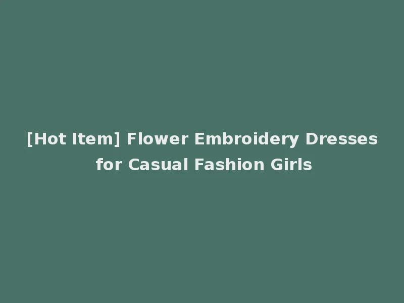 [Hot Item] Flower Embroidery Dresses for Casual Fashion Girls