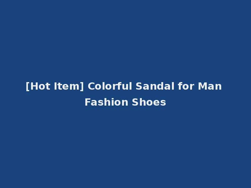 [Hot Item] Colorful Sandal for Man Fashion Shoes