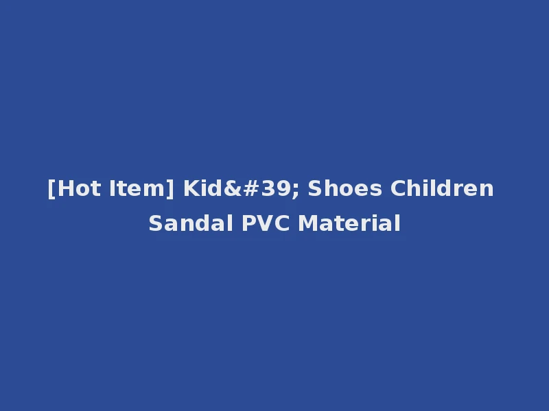 [Hot Item] Kid' Shoes Children Sandal PVC Material