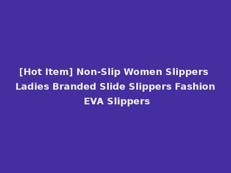 [Hot Item] Non-Slip Women Slippers Ladies Branded Slide Slippers Fashion EVA Slippers