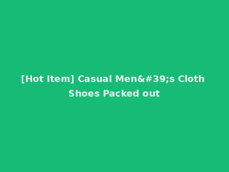 [Hot Item] Casual Men's Cloth Shoes Packed out