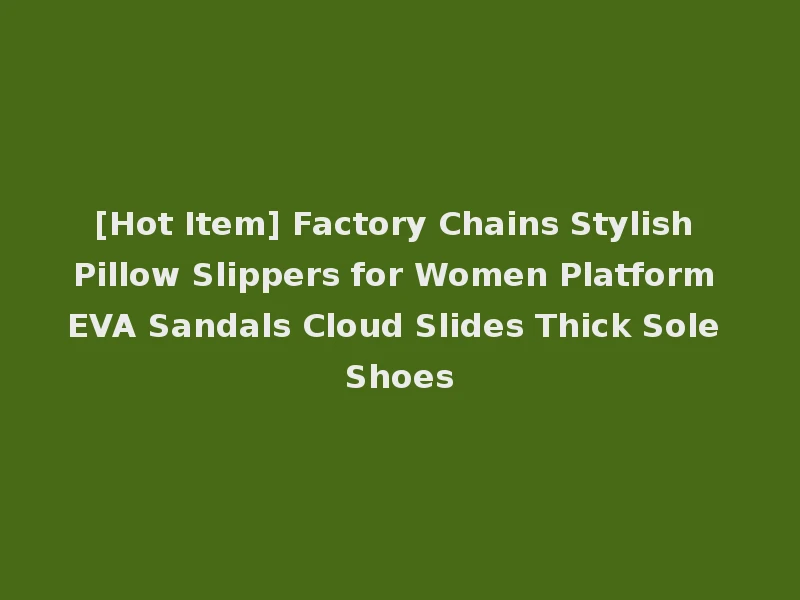 [Hot Item] Factory Chains Stylish Pillow Slippers for Women Platform EVA Sandals Cloud Slides Thick Sole Shoes