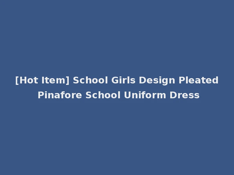 [Hot Item] School Girls Design Pleated Pinafore School Uniform Dress