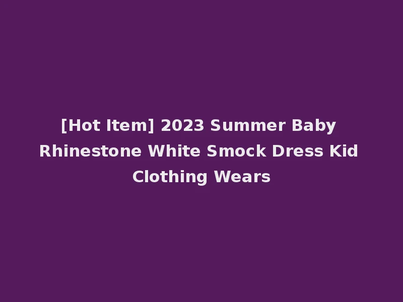 [Hot Item] 2023 Summer Baby Rhinestone White Smock Dress Kid Clothing Wears