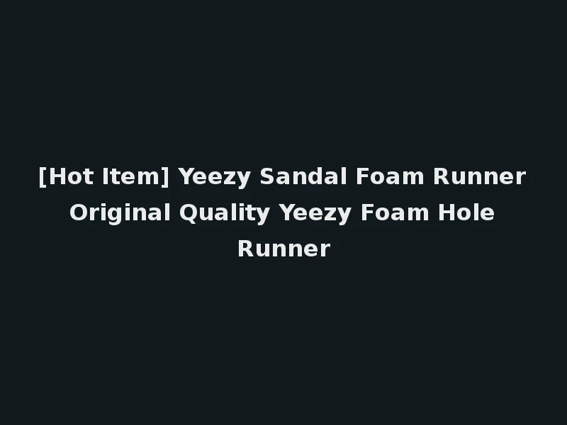 [Hot Item] Yeezy Sandal Foam Runner Original Quality Yeezy Foam Hole Runner
