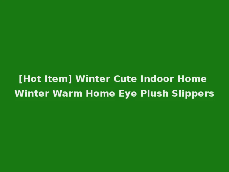 [Hot Item] Winter Cute Indoor Home Winter Warm Home Eye Plush Slippers