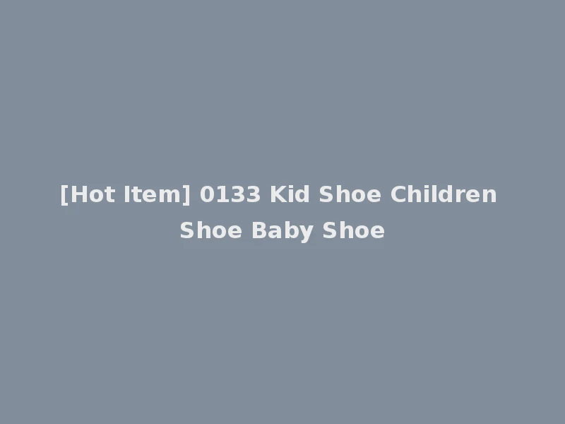 [Hot Item] 0133 Kid Shoe Children Shoe Baby Shoe