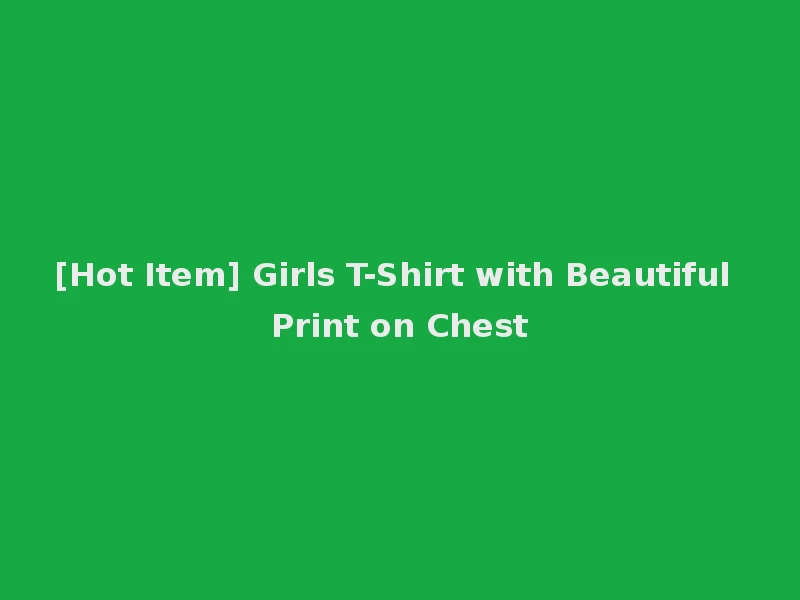 [Hot Item] Girls T-Shirt with Beautiful Print on Chest