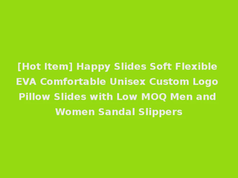 [Hot Item] Happy Slides Soft Flexible EVA Comfortable Unisex Custom Logo Pillow Slides with Low MOQ Men and Women Sandal Slippers