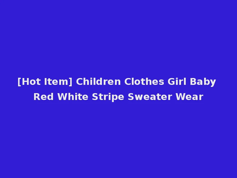 [Hot Item] Children Clothes Girl Baby Red White Stripe Sweater Wear