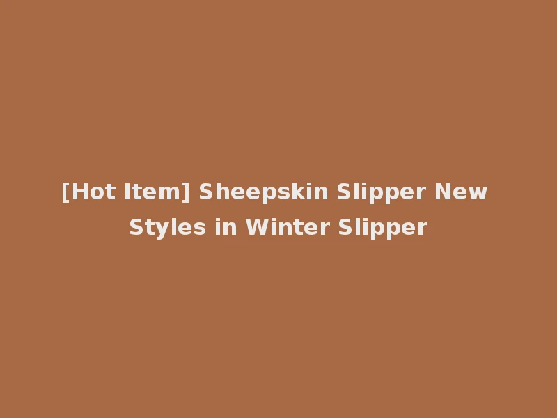 [Hot Item] Sheepskin Slipper New Styles in Winter Slipper