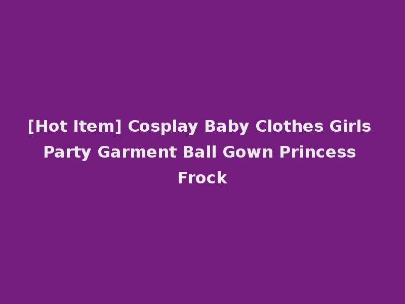 [Hot Item] Cosplay Baby Clothes Girls Party Garment Ball Gown Princess Frock