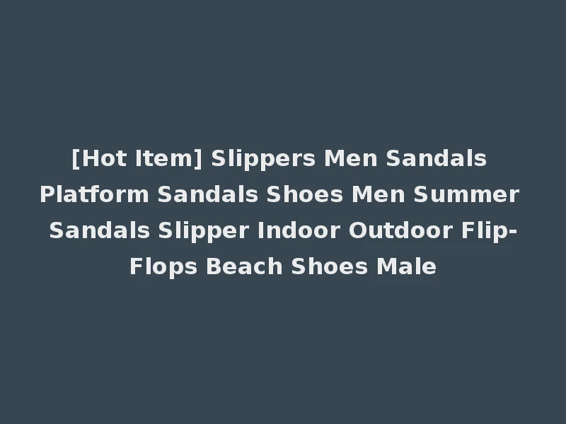 [Hot Item] Slippers Men Sandals Platform Sandals Shoes Men Summer Sandals Slipper Indoor Outdoor Flip-Flops Beach Shoes Male