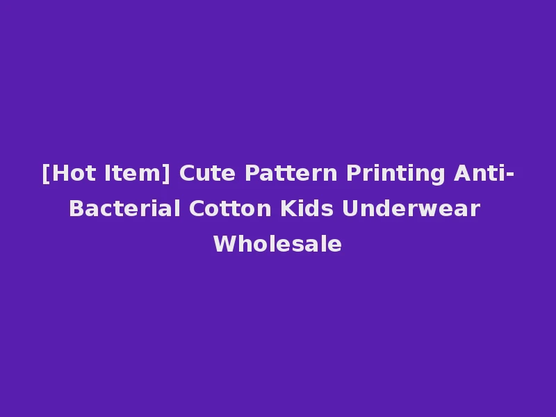 [Hot Item] Cute Pattern Printing Anti-Bacterial Cotton Kids Underwear Wholesale