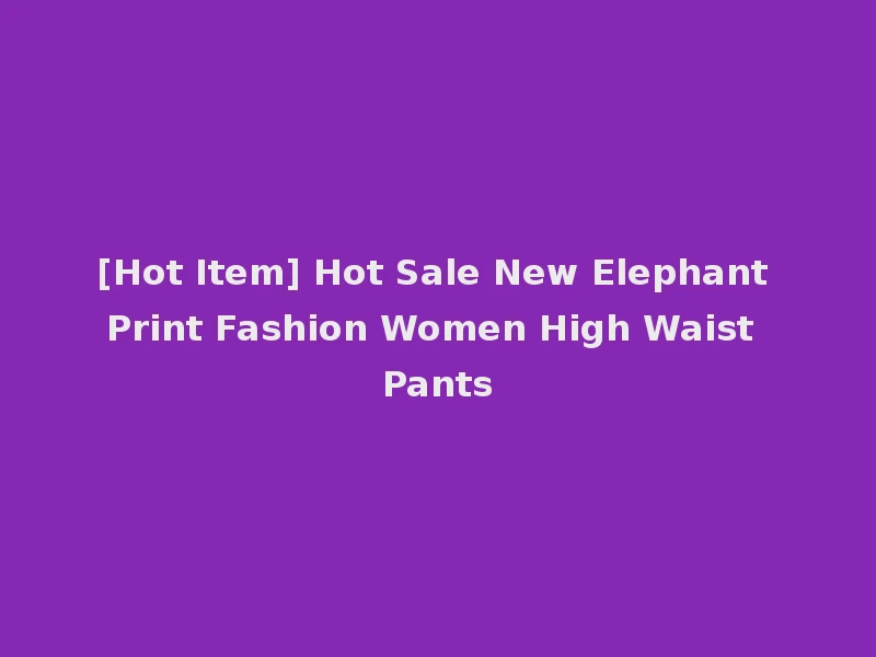 [Hot Item] Hot Sale New Elephant Print Fashion Women High Waist Pants