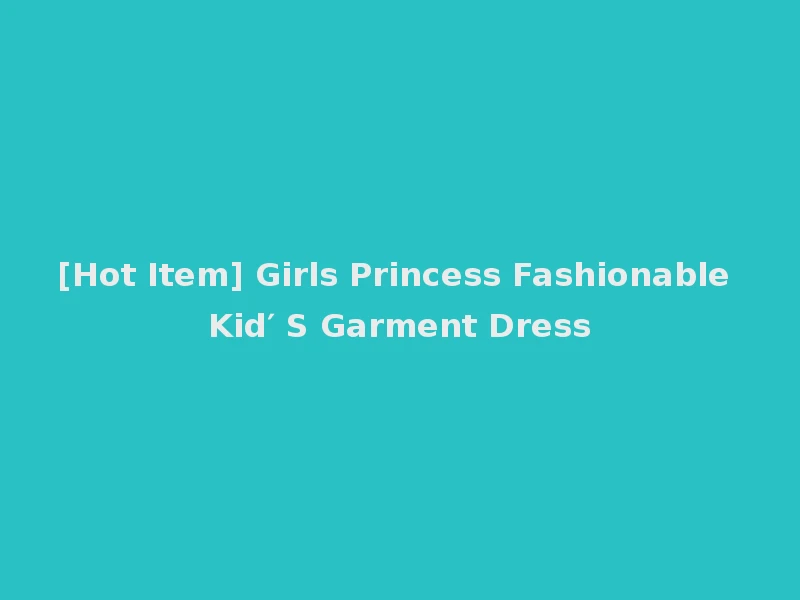 [Hot Item] Girls Princess Fashionable Kid′ S Garment Dress