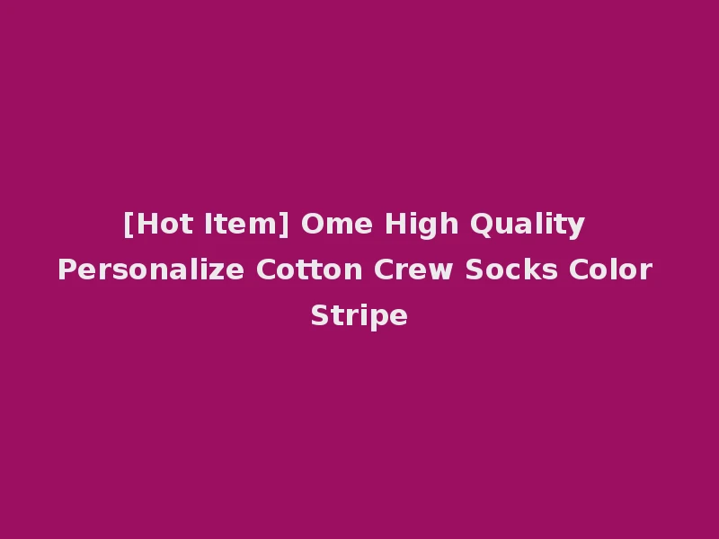 [Hot Item] Ome High Quality Personalize Cotton Crew Socks Color Stripe