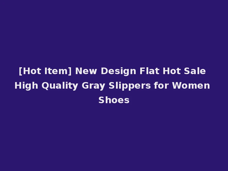 [Hot Item] New Design Flat Hot Sale High Quality Gray Slippers for Women Shoes