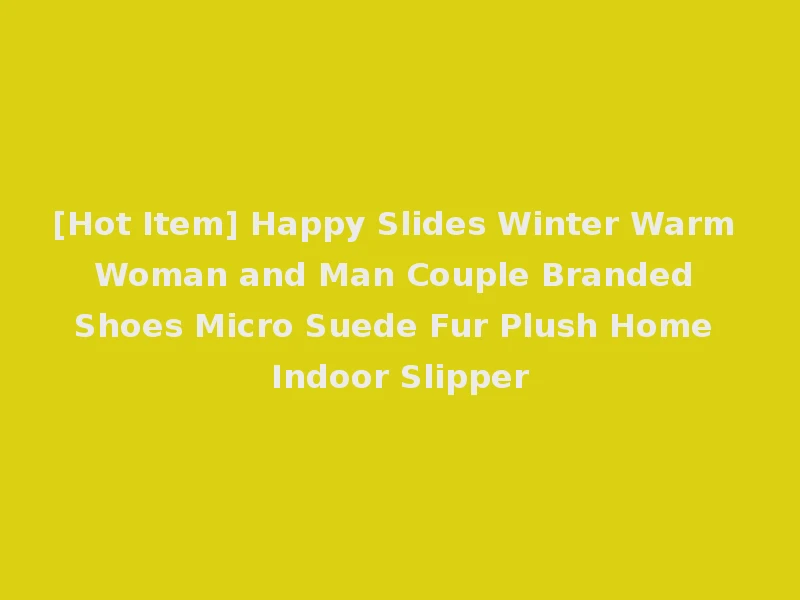 [Hot Item] Happy Slides Winter Warm Woman and Man Couple Branded Shoes Micro Suede Fur Plush Home Indoor Slipper
