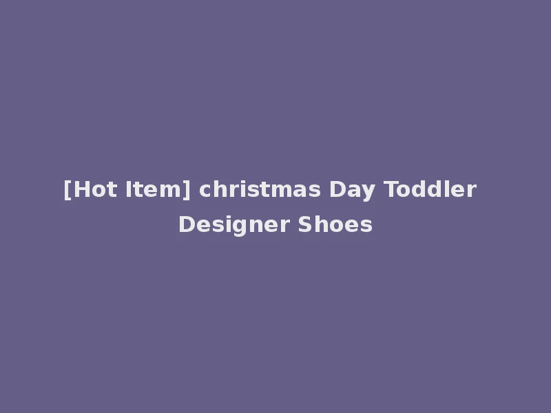 [Hot Item] christmas Day Toddler Designer Shoes