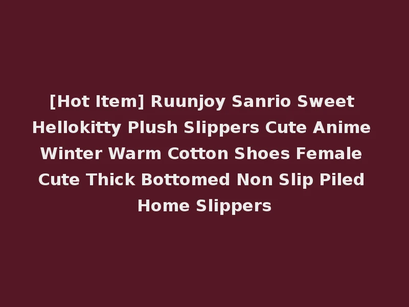 [Hot Item] Ruunjoy Sanrio Sweet Hellokitty Plush Slippers Cute Anime Winter Warm Cotton Shoes Female Cute Thick Bottomed Non Slip Piled Home Slippers