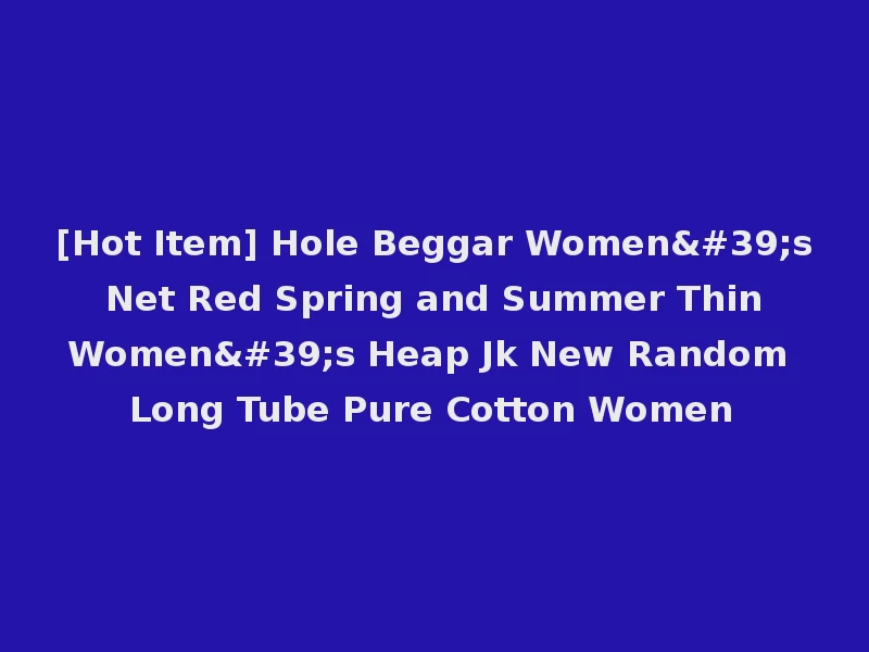 [Hot Item] Hole Beggar Women's Net Red Spring and Summer Thin Women's Heap Jk New Random Long Tube Pure Cotton Women