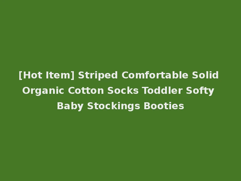 [Hot Item] Striped Comfortable Solid Organic Cotton Socks Toddler Softy Baby Stockings Booties