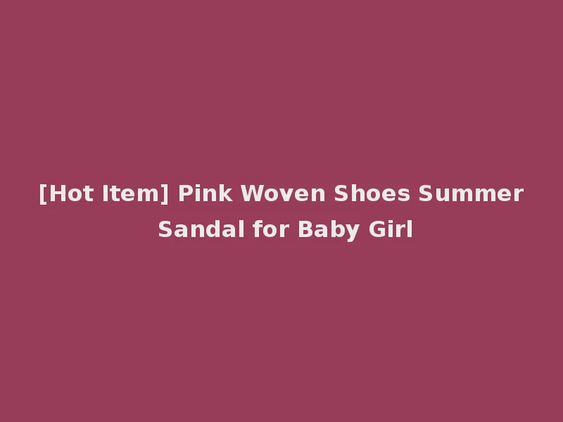 [Hot Item] Pink Woven Shoes Summer Sandal for Baby Girl