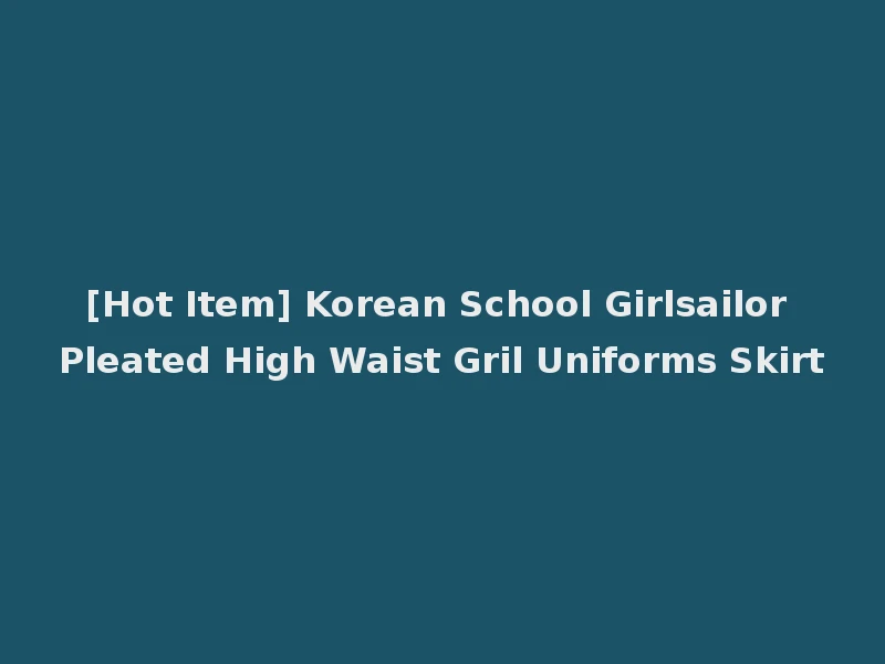 [Hot Item] Korean School Girlsailor Pleated High Waist Gril Uniforms Skirt