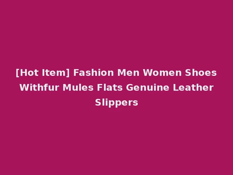 [Hot Item] Fashion Men Women Shoes Withfur Mules Flats Genuine Leather Slippers