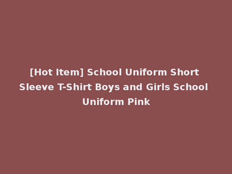 [Hot Item] School Uniform Short Sleeve T-Shirt Boys and Girls School Uniform Pink