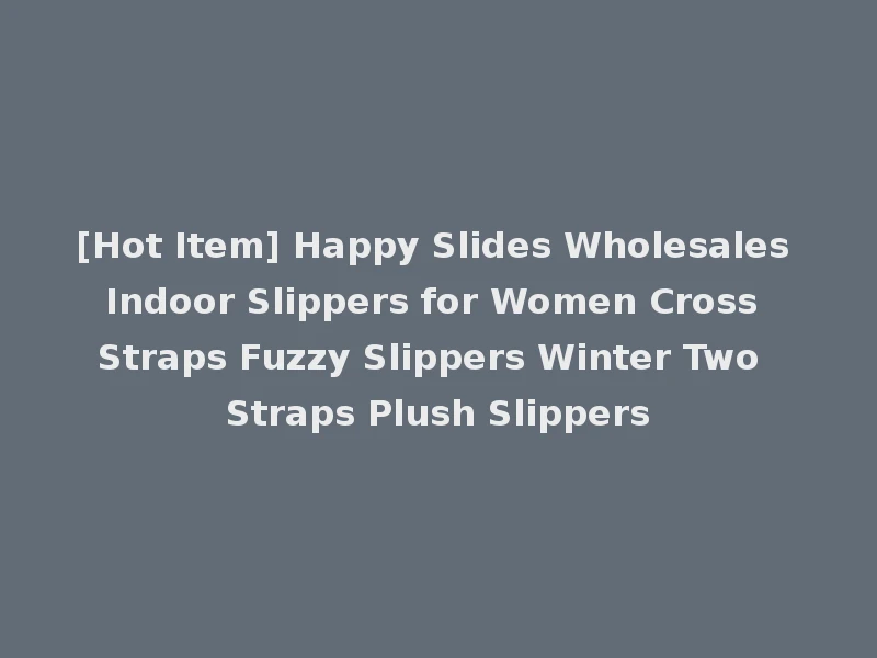 [Hot Item] Happy Slides Wholesales Indoor Slippers for Women Cross Straps Fuzzy Slippers Winter Two Straps Plush Slippers