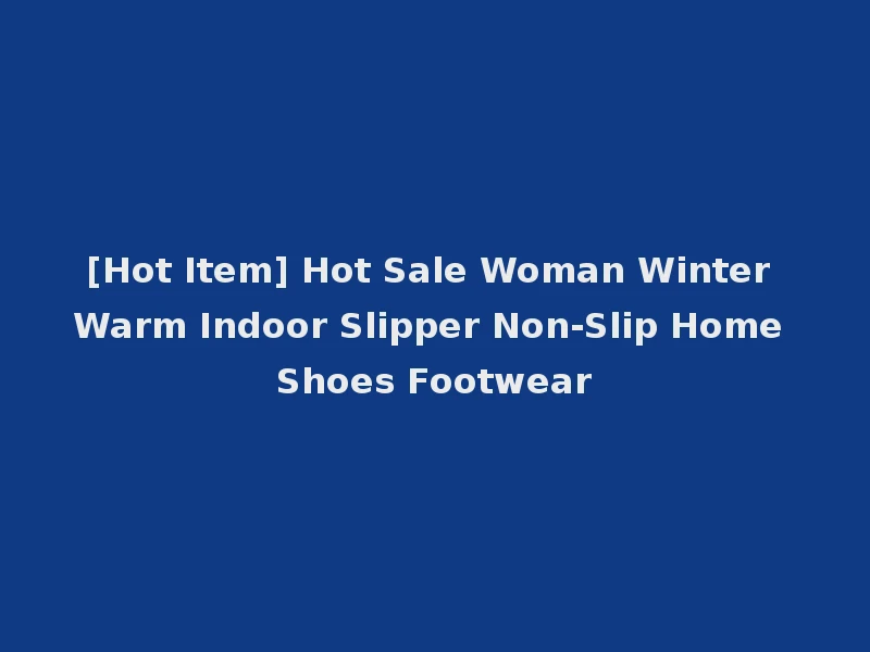 [Hot Item] Hot Sale Woman Winter Warm Indoor Slipper Non-Slip Home Shoes Footwear