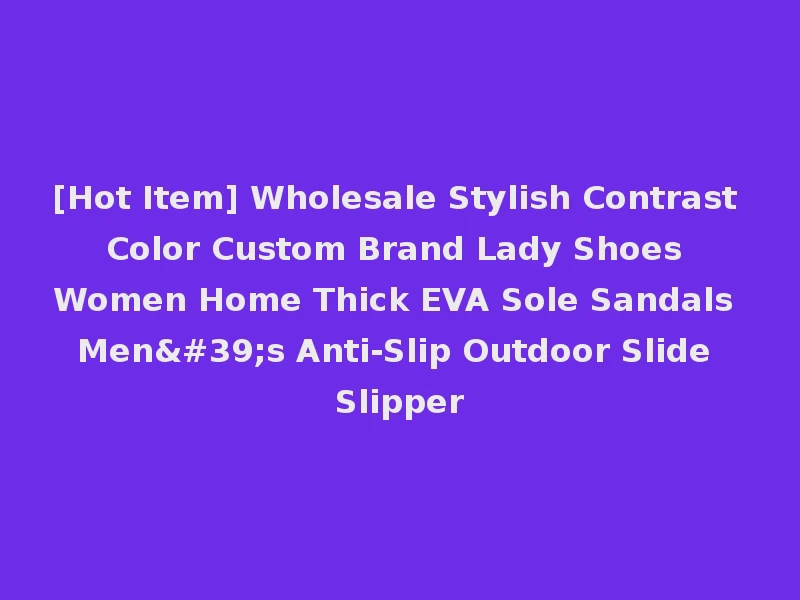 [Hot Item] Wholesale Stylish Contrast Color Custom Brand Lady Shoes Women Home Thick EVA Sole Sandals Men's Anti-Slip Outdoor Slide Slipper