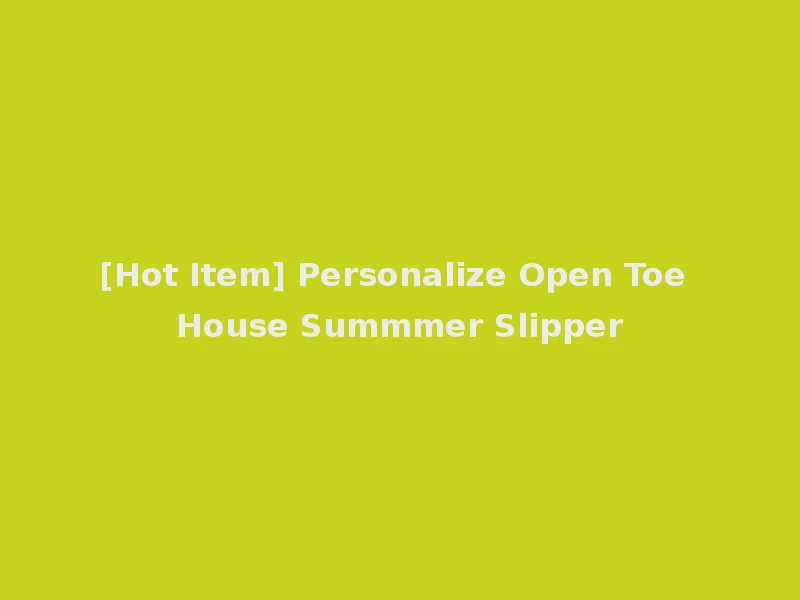 [Hot Item] Personalize Open Toe House Summmer Slipper