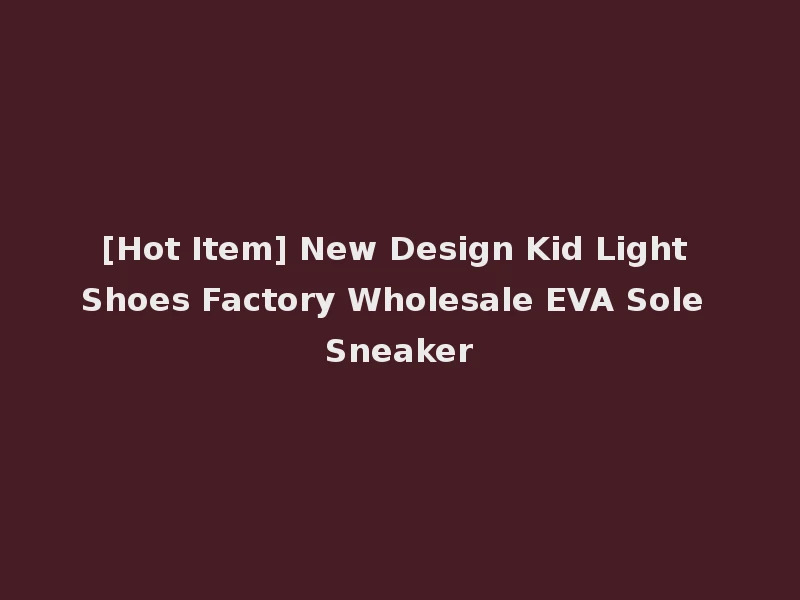 [Hot Item] New Design Kid Light Shoes Factory Wholesale EVA Sole Sneaker