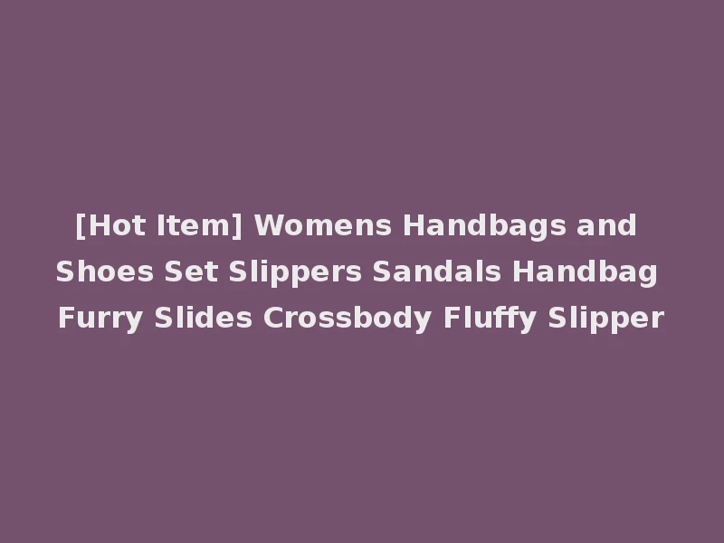 [Hot Item] Womens Handbags and Shoes Set Slippers Sandals Handbag Furry Slides Crossbody Fluffy Slipper