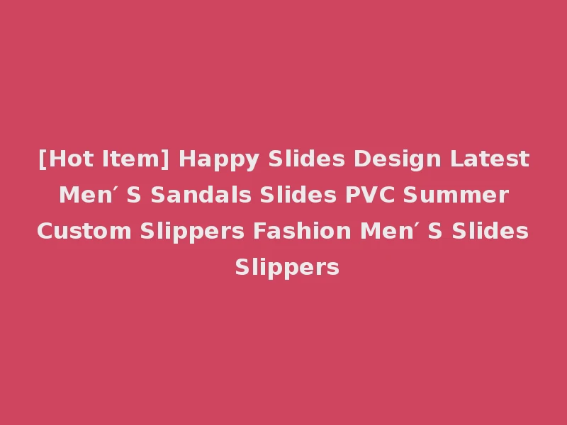 [Hot Item] Happy Slides Design Latest Men′ S Sandals Slides PVC Summer Custom Slippers Fashion Men′ S Slides Slippers