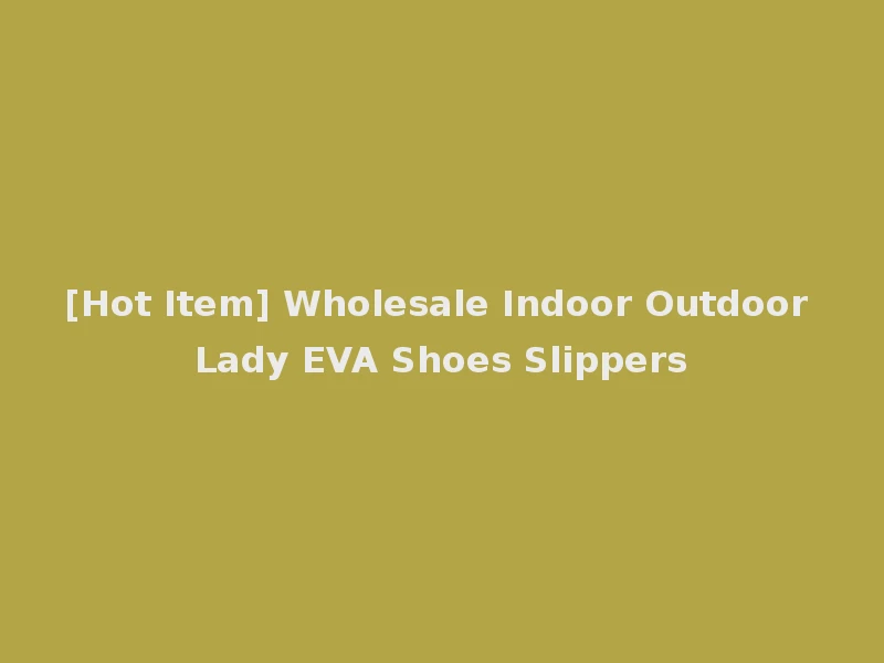 [Hot Item] Wholesale Indoor Outdoor Lady EVA Shoes Slippers