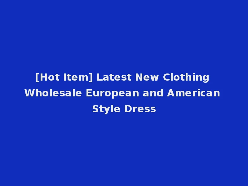 [Hot Item] Latest New Clothing Wholesale European and American Style Dress
