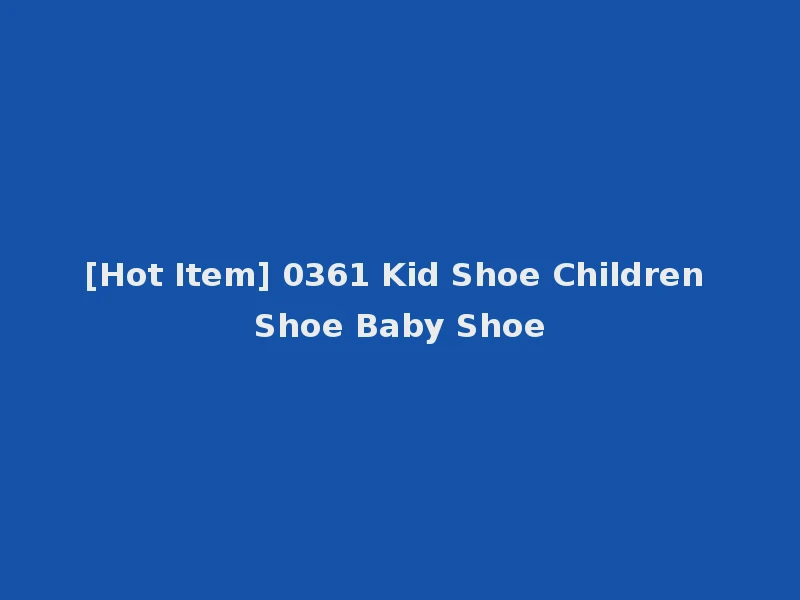 [Hot Item] 0361 Kid Shoe Children Shoe Baby Shoe