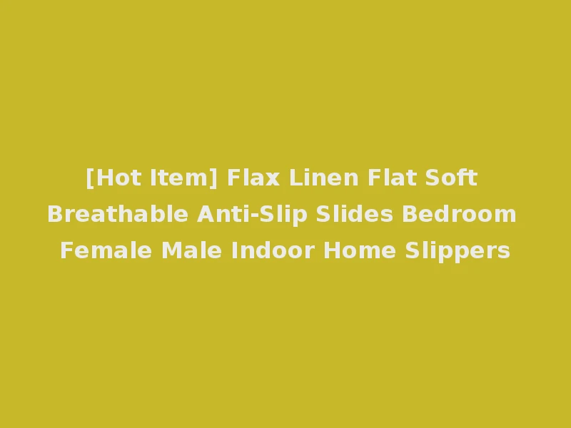 [Hot Item] Flax Linen Flat Soft Breathable Anti-Slip Slides Bedroom Female Male Indoor Home Slippers