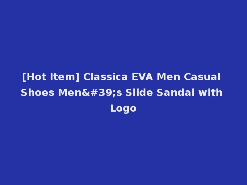 [Hot Item] Classica EVA Men Casual Shoes Men's Slide Sandal with Logo