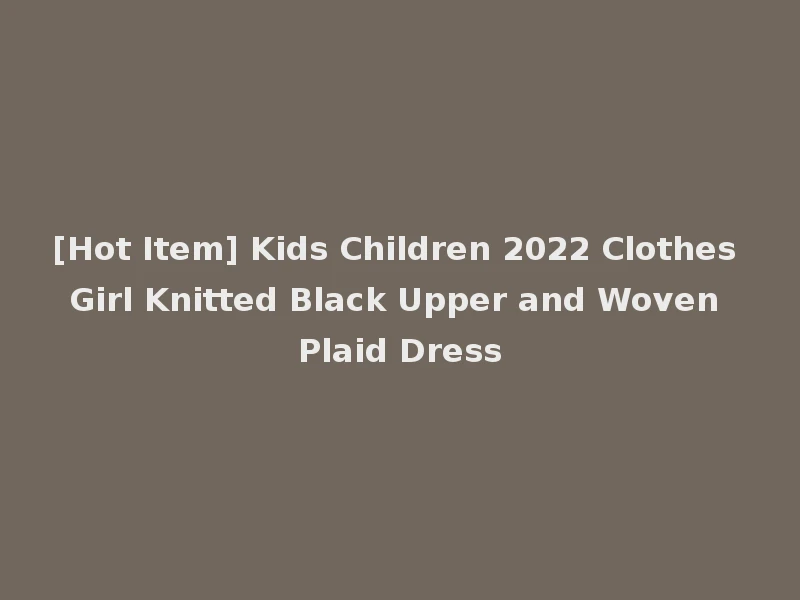 [Hot Item] Kids Children 2022 Clothes Girl Knitted Black Upper and Woven Plaid Dress