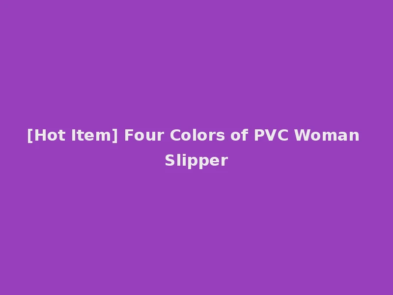 [Hot Item] Four Colors of PVC Woman Slipper
