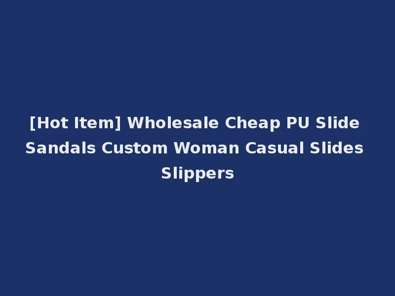 [Hot Item] Wholesale Cheap PU Slide Sandals Custom Woman Casual Slides Slippers