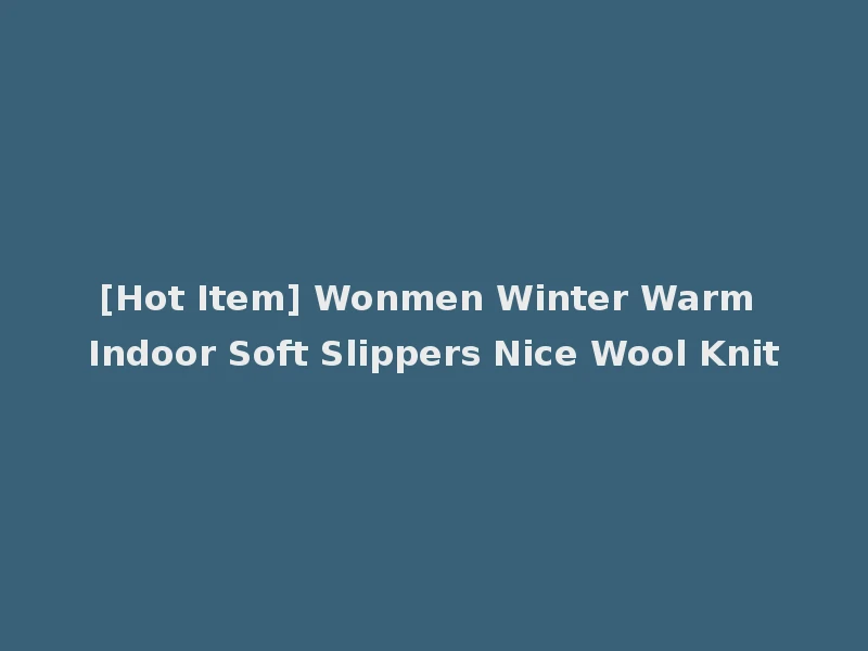 [Hot Item] Wonmen Winter Warm Indoor Soft Slippers Nice Wool Knit