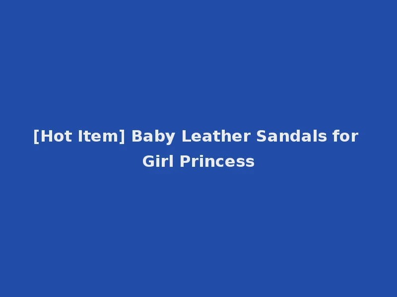 [Hot Item] Baby Leather Sandals for Girl Princess