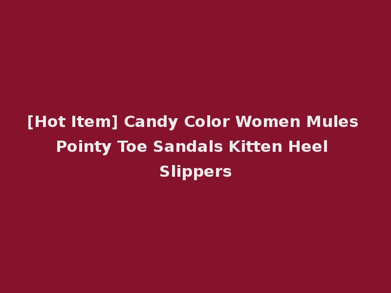 [Hot Item] Candy Color Women Mules Pointy Toe Sandals Kitten Heel Slippers