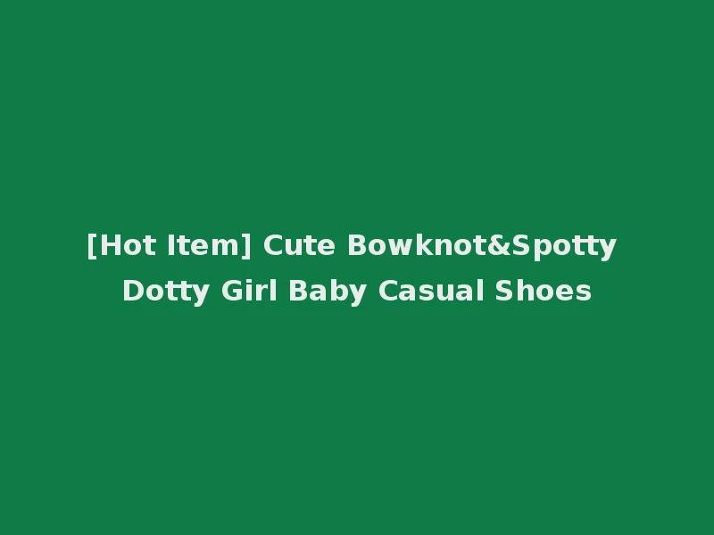 [Hot Item] Cute Bowknot&Spotty Dotty Girl Baby Casual Shoes
